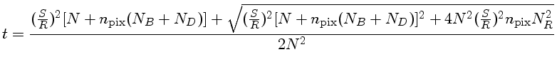$t = \frac{{(\frac{S}{R})^2[N+n_{pix}(N_B+N_D)]} +
\sqrt{(\frac{S}{R})^4[N+n_{pix}(N_B+N_D)]^2 +4 N^2 (\frac{S}{R})^2 n_{pix}N_R^2}} {2N^2}$