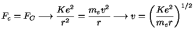 $ F_c = F_C \rightarrow \frac{Ke^2}{r^2} = \frac{m_e v^2}{r} \rightarrow v = (\frac{Ke^2}{m_er})^{1/2}$