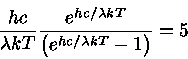 \frac{hc}{\lambda kT} \frac{e^{hc/\lambda kT}}{(e^{hc/\lambda kT}-1)}=5