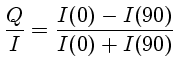 $\frac{Q}{I} = \frac{I(0)-I(90)}{I(0)+I(90)}$