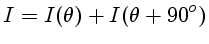 $I = I(\theta)+I(\theta+90^o)$