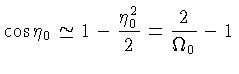 $\displaystyle \cos \eta_0 \simeq 1-\frac{\eta_0^2}{2}=\frac{2}{\Omega_0}-1$