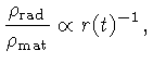 $\displaystyle \frac{\rho_\mathrm{rad}}{\rho_\mathrm{mat}} \propto r(t)^{-1},$