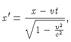 $\displaystyle x' = \frac{x-vt}{\sqrt{1-\frac{v^2}{c^2}}},$