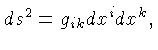 $\displaystyle ds^2 = g_{ik}dx^idx^k,$