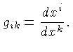 $g_{ik} = \frac{dx^i}{dx^k}.$