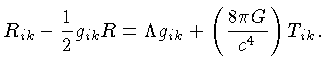 $\displaystyle R_{ik} - \frac{1}{2}g_{ik}R = \Lambda g_{ik} + \left(\frac{8\pi G}{c^4} \right)T_{ik}.$