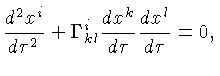 $\displaystyle \frac{d^2x^i}{d\tau^2} + \Gamma^i_{kl}\frac{dx^k}{d\tau}\frac{dx^l}{d\tau} = 0,$
