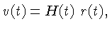 $v(t) = H(t)~r(t)$