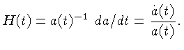 $H(t) = a(t)^{-1}~da/dt=\frac{\dot{a}(t)}{a(t)}.$