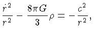 $\frac{\dot{r}^2}{r^2} - \frac{8\pi G}{3}\rho = -\frac{c^2}{r^2},$