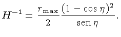$H^{-1} = \frac{r_{max}}{2}\frac{(1-\cos\eta)^2}{sen \eta}.$