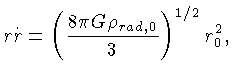 $r\dot{r} = (\frac{8\pi G\rho_{rad,0}}{3})^{1/2} r_0^2,$