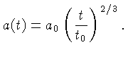 $a(t)=a_0(\frac{t}{t_0})^{2/3}$