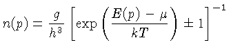 $n(p) = \frac{g}{h^3}[\exp(\frac{E(p)-\mu}{kT})\pm 1]^{-1}$