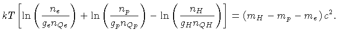 $kT[\ln(\frac{n_e}{g_en_{Qe}}) +\ln(\frac{n_p...) -\ln(\frac{n_H}{g_Hn_{QH}})]= (m_H-m_p-m_e)c^2.$