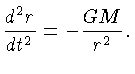 $\displaystyle {\frac{d^2 r}{dt^2}} = - {\frac{GM} {r^2}}.$