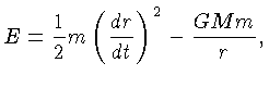 $\displaystyle E = \frac{1}{2}m \left({\frac{dr}{dt}} \right)^2 - {\frac{GMm}{r}},$