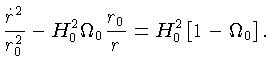 $\displaystyle \frac{\dot{r}^2}{r_0^2} - H_0^2\Omega_0\frac{r_0}{r} = H_0^2\left[1-\Omega_0\right].$