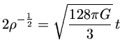 $ 2\rho^{-\frac{1}{2}} = \sqrt\frac{128\pi G}{3}\,t$