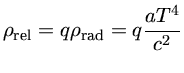 $ \rho_{{rel}} = q \rho_{{rad}} = q \frac{aT^4}{c^2}$