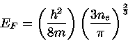  E_{F}=(\frac{h^2}{8m} ) (
\frac{3n_{e}}{\pi} )^{\frac{2}{3}}
