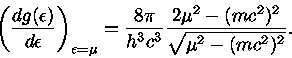 (\frac{dg(\epsilon )}{d\epsilon } )_{\epsilon =\...  ...c{8\pi}{h^3c^3} \frac{2\mu^2-(mc^2)^2}{\sqrt{\mu^2-(mc^2)^2}}