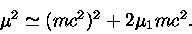 
\mu^2 \simeq (mc^2)^2 +2\mu_{1}mc^2.
