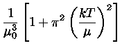 $ \frac{1}{\mu_{0}^3}[1+\pi^2
(\frac{kT}{\mu})^2 ]$
