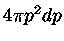 $4 \pi p^2 dp$