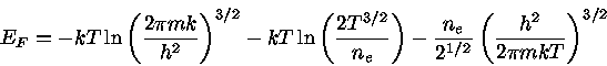 
E_{F}=-kT\ln ( \frac{2\pi mk}{h^2} )^{3/2} - kT\l...
...frac{n_{e}}{2^{1/2}} (
\frac{h^2}{2\pi mkT} )^{3/2}
