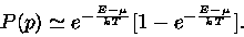 
P(p)\simeq e^{-\frac{E-\mu}{kT}} [ 1-e^{-\frac{E-\mu}{kT}}].

