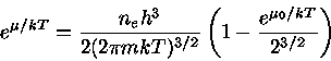  e^{\mu/kT}=\frac{n_{e} h^3}{2(2\pi mkT)^{3/2}} ( 1-\frac{e^{\mu_{0}/kT}}{2^{3/2}} ) 