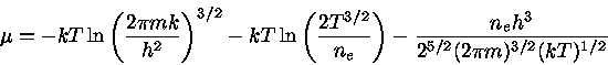 
\mu=-kT\ln (\frac{2\pi mk}{h^2} )^{3/2}-kT\ln \le...
...e}} ) -\frac{n_{e} h^3}{2^{5/2}(2\pi m)^{3/2}(kT)^{1/2}}
