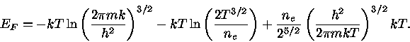 
E_{F}=-kT\ln ( \frac{2\pi mk}{h^2} )^{3/2} - kT\l...
...c{n_{e}}{2^{5/2}} (
\frac{h^2}{2\pi mkT})^{3/2} kT.
