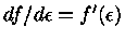 $df/d\epsilon =f'(\epsilon )$