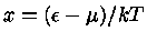 $x=(\epsilon -\mu)/kT$