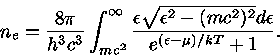  n_{e}=\frac{8\pi}{h^3c^3} \int_{mc^2}^{\infty} \frac{\epsilo...  ...rt{\epsilon ^2-(mc^2)^2}d\epsilon }{e^{(\epsilon -\mu)/kT}+1}